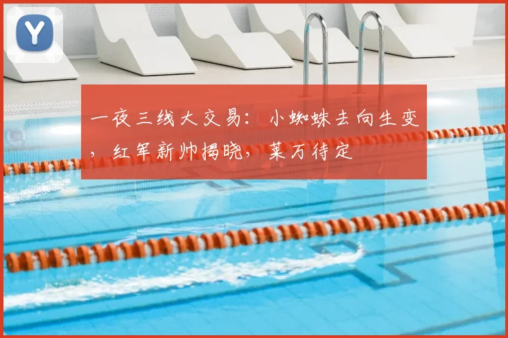一夜三线大交易：小蜘蛛去向生变，红军新帅揭晓，莱万待定