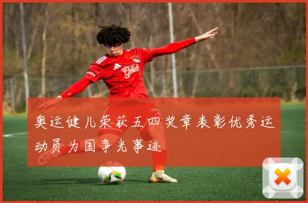 奥运健儿荣获五四奖章表彰优秀运动员为国争光事迹