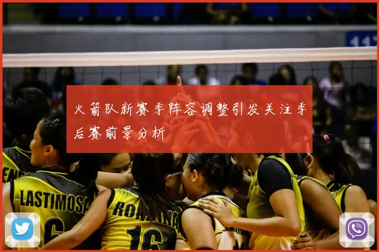 火箭队新赛季阵容调整引发关注季后赛前景分析