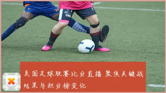 美国足球联赛比分直播 聚焦关键战结果与积分榜变化