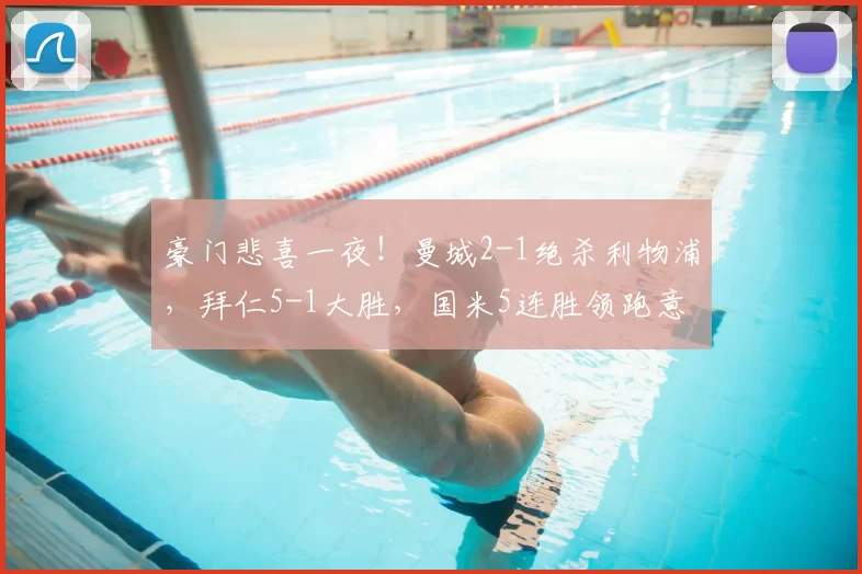 豪门悲喜一夜!曼城2-1绝杀利物浦,拜仁5-1大胜,国米5连胜领跑意甲_欧冠_霍芬海姆_阿森纳