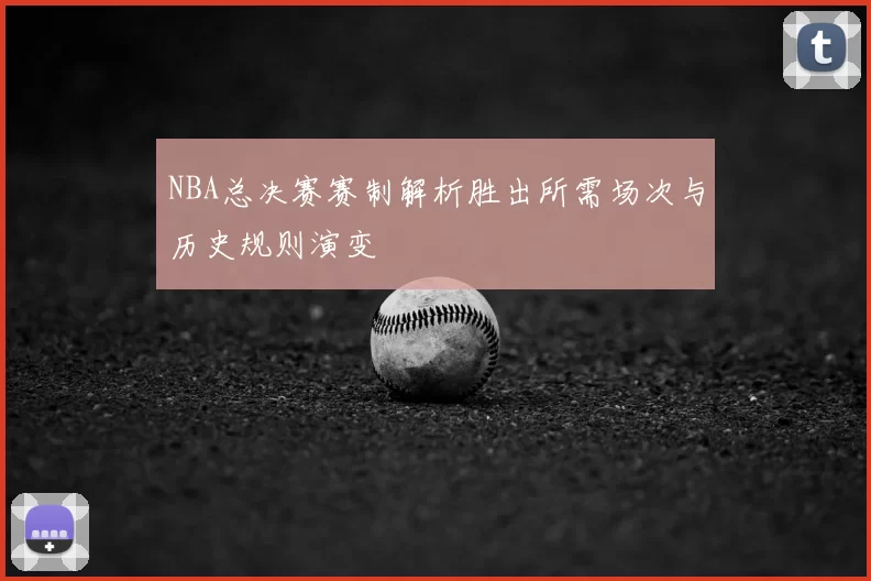 NBA总决赛赛制解析胜出所需场次与历史规则演变