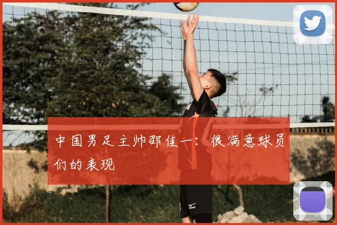 中国男足主帅邵佳一：很满意球员们的表现