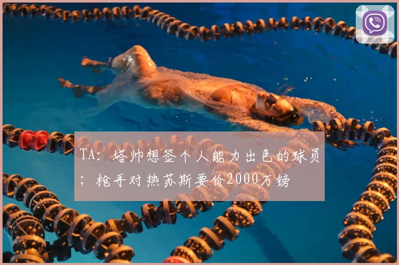 TA：塔帅想签个人能力出色的球员；枪手对热苏斯要价2000万镑